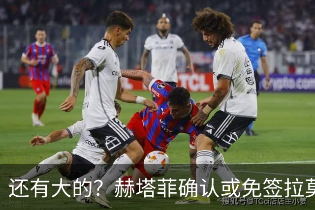 还有大的？赫塔菲确认或免签拉莫斯！恩古莫哈：和利物浦续约顺利